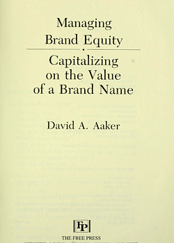 Managing brand equity : Capitalizing on the value of a brand name