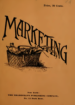 Marketing a Reliable Guide to the Pdechase of Meats, Poultry, Oame, Fisli, Vegetamcs, Fruits, and all other Articles of Food to be found In the Markets of any City In the United States.